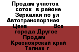 Продам участок 10 соток .в районе Зеркалки по ул. Автотранспортная 91 › Цена ­ 450 000 - Все города Другое » Продам   . Красноярский край,Талнах г.